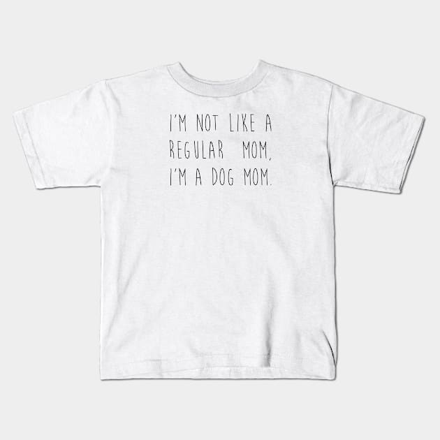 I'm not like a regular mom, I'm a dog mom. Kids T-Shirt by Kobi